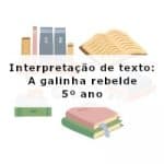 Interpretação de texto: A galinha rebelde – 5º ano