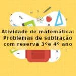 Atividade de matemática: Problemas de subtração com reserva – 3º ano e 4º ano