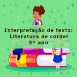 Interpretação de texto: Literatura de cordel – 5º ano