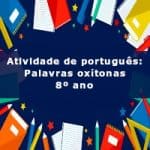 Atividade de português: Palavras oxítonas – 8º ano