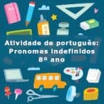 Atividade de português: Pronomes indefinidos – 8º ano