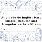 Atividade de inglês: Past simple_Regular and Irregular verbs – 9º ano