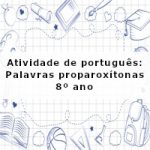Atividade de português: Palavras proparoxítonas – 8º ano