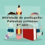 Atividade de português: Palavras oxítonas – 8º ano