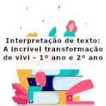 Interpretação de texto: A incrível transformação de vivi – 1º ano e 2º ano