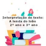 Interpretação de texto: A lenda do lobo – 2º ano e 3º ano