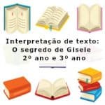Interpretação de texto: O segredo de Gisele – 2º ano e 3º ano