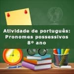 Atividade de português: Pronomes possessivos – 8º ano