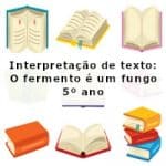 Interpretação de texto: O fermento é um fungo – 5º ano