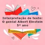 Interpretação de texto: O genial Albert Einstein – 5º ano