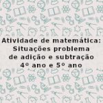Atividade de matemática: Situações problema de adição e subtração – 4º ano e 5º ano