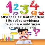 Atividade de matemática: Situações problema de soma e subtração – 4º ano e 5º ano