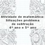 Atividade de matemática: Situações problema de subtração – 4º ano e 5º ano