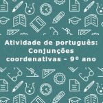 Atividade de português: Conjunções coordenativas – 9º ano
