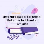Interpretação de texto: Meteoro brilhante – 5º ano