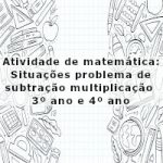 Atividade de matemática: Situações problema de subtração e multiplicação – 3º ano e 4º ano