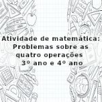 Atividade de matemática: Problemas sobre as quatro operações – 3º ano e 4º ano