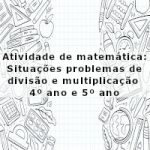 Atividade de matemática: Situações problemas de divisão e multiplicação – 4º ano e 5º ano