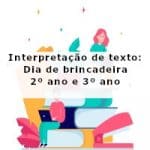 Interpretação de texto: Dia de brincadeira – 2º ano e 3º ano