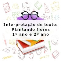 Interpretação de texto: Plantando flores – 1º ano e 2º ano