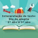 Interpretação de texto: Dia de alegria – 2º ano e 3º ano