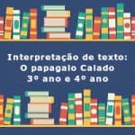 Interpretação de texto: O papagaio Calado – 3º ano e 4º ano