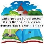 Interpretação de texto: Os ratinhos que vivem dentro das flores – 5º ano