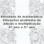 Atividade de matemática: Situações problema de adição e multiplicação – 4º ano e 5º ano