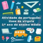 Atividade de português: Usos da vírgula – 1º ano do ensino médio