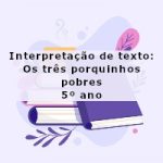Interpretação de texto: Os três porquinhos pobres – 5º ano