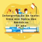 Interpretação de texto: Uma ave típica das Américas – 5º ano