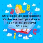 Atividade de português: Verbo na voz passiva e agente da passiva – 9º ano