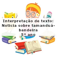 Interpretacao-de-texto-Noticia-sobre-tamandua-bandeira-5o-ano