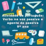 Atividade de português: Verbo na voz passiva e agente da passiva – 9º ano