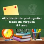 Atividade de português: Usos da vírgula – 8º ano