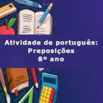 Atividade de português: Preposições – 8º ano