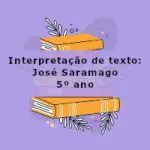 Interpretação de texto: José Saramago – 5º ano