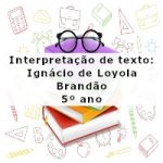 Interpretação de texto: Ignácio de Loyola Brandão – 5º ano