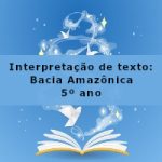 Interpretação de texto: Bacia Amazônica – 5º ano