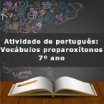Atividade de português: Vocábulos proparoxítonos – 7º ano