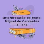Interpretação de texto: Miguel de Cervantes – 5º ano