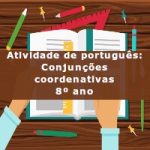 Atividade de português: Conjunções coordenativas – 8º ano