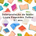 Interpretação de texto: Lygia Fagundes Telles – 5º ano
