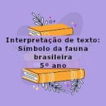 Interpretação de texto: Símbolo da fauna brasileira – 5º ano