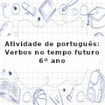 Atividade de português: Verbos no tempo futuro – 6º ano