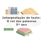 Interpretação de texto: O rei das palavras – 5º ano