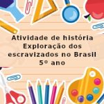 Atividade de história: Exploração dos escravizados no Brasil –  5º ano