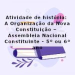 Atividade de história: A Organização da Nova Constituição –  Assembleia Nacional Constituinte – 5º ou 6º ano