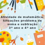 Atividade de matemática: Situações problema de soma e subtração – 3º ano e 4º ano