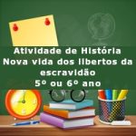 Atividade de história: Nova vida dos libertos da escravidão –  5º ou 6º ano